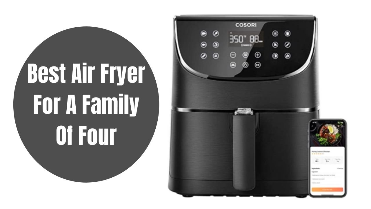 Best Air Fryers for a Family of 4
